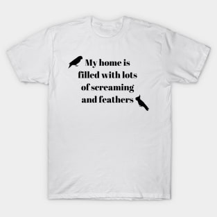 àMy home is filled with lots of screaming and feathers parrot funny white T-Shirt